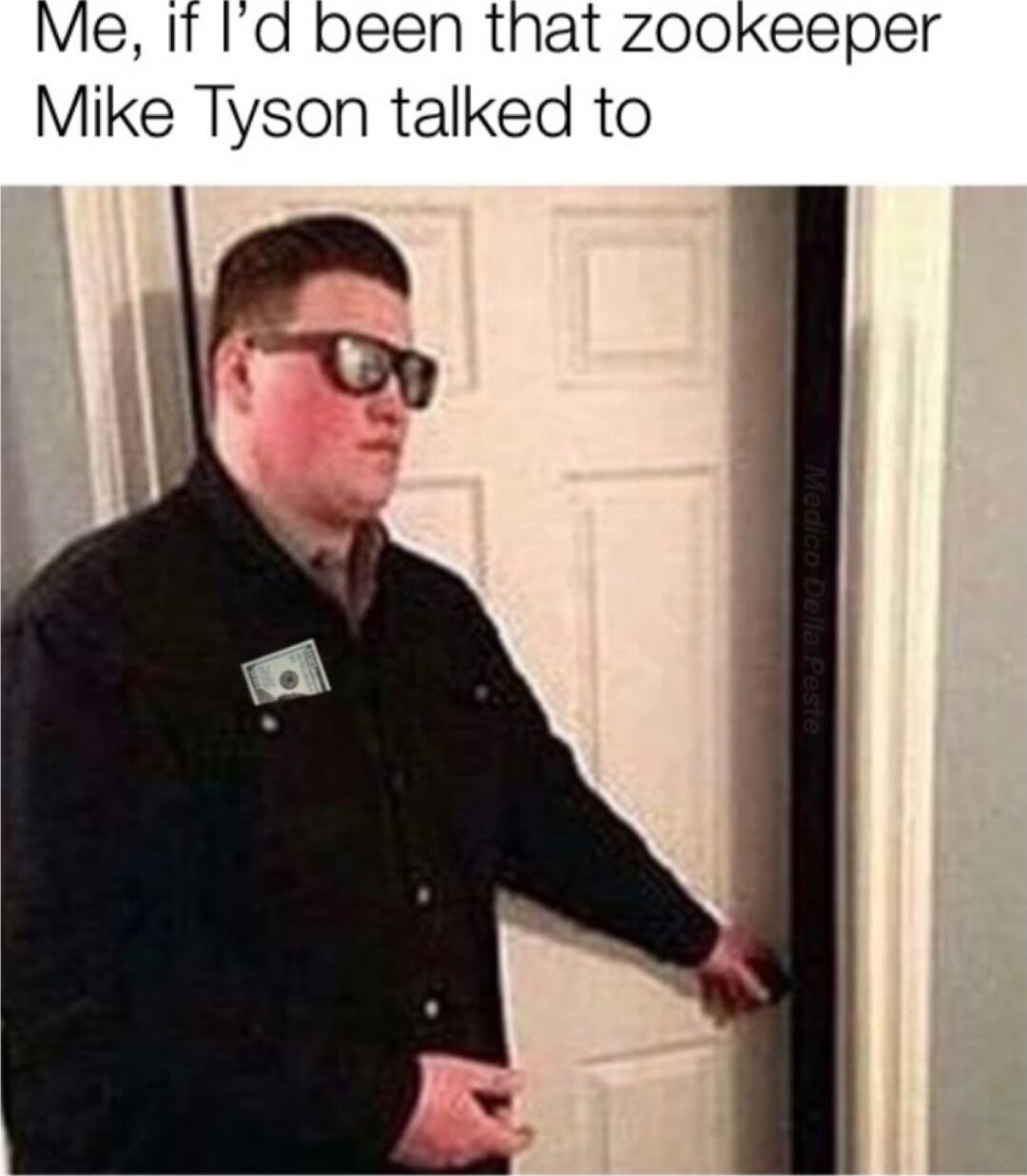 Me It Id been that zookeeper Mike Tyson talked to