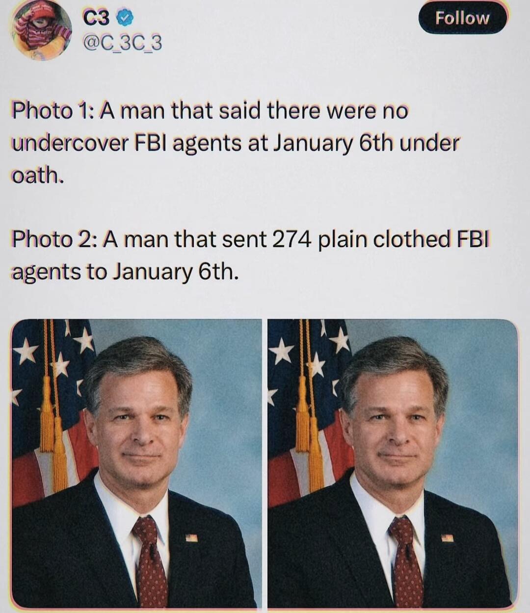 Photo 1: A man that said there were no undercover FBI agents at January 6th under oath. Photo 2: A man that sent 274 plain clothed FBI agents to January 6th.