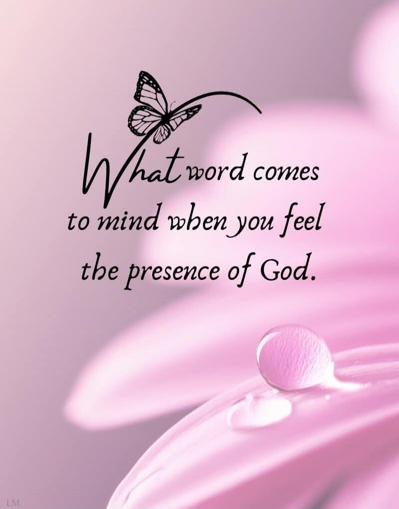 What word comes to mind when you feel the presence of God.