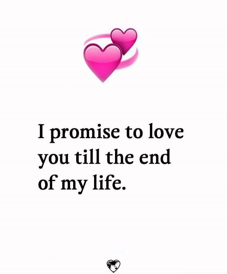 I promise to love you till the end of my life.