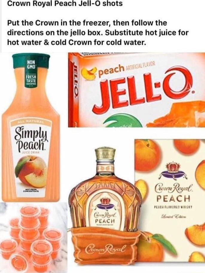 Crown Royal Peach Jell O shots Put the Crown in the freezer then follow the directions on the jello box Substitute hot juice for hot water cold Crown for cold water PEACH