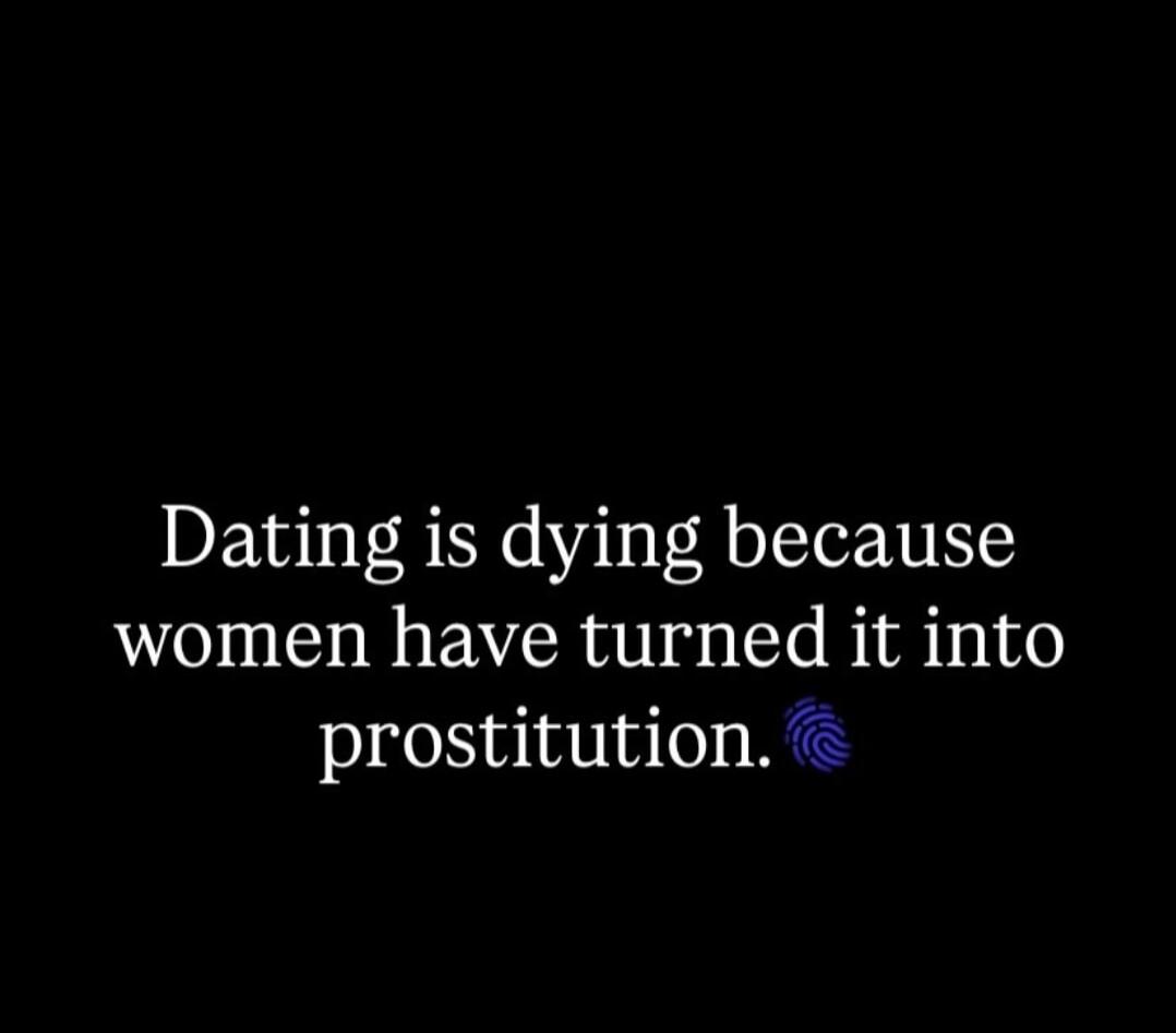 Dating is dying because women have turned it into prostitution.