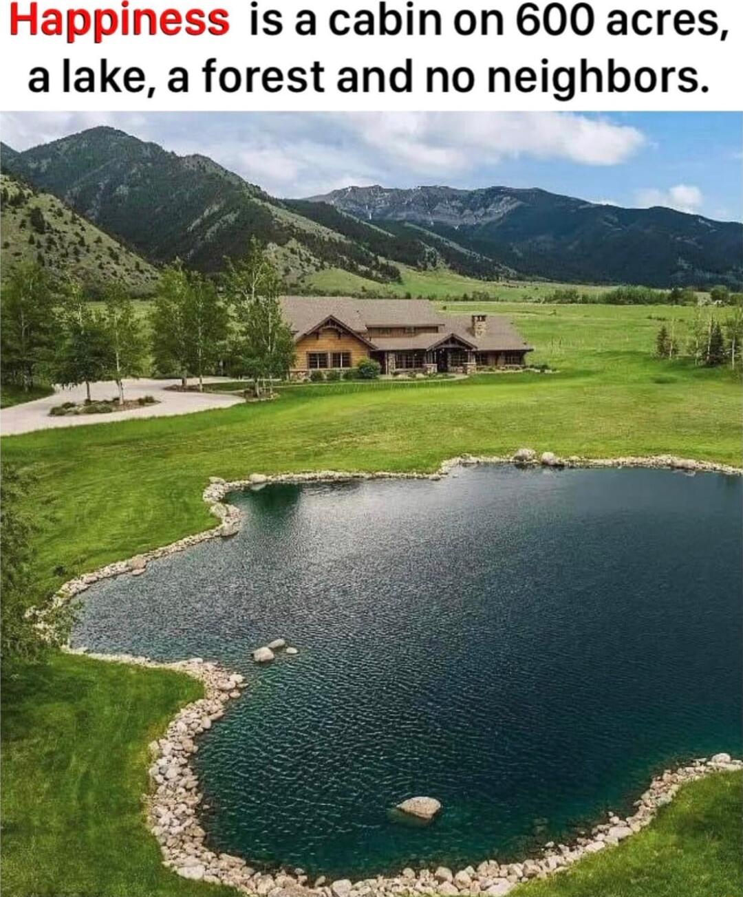 Happiness is a cabinon 600 acres alake a forest and no neighbors