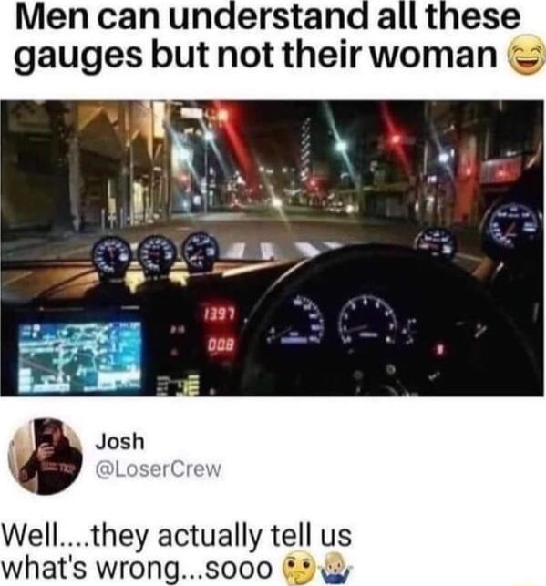 Men can understand all these gauges but not their woman Wellthey actually tell us whatswrong S000 E9