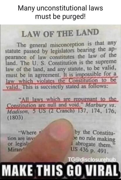Many unconstitutional laws must be purged! LAW OF THE LAND. The general misconception is that any statute passed by legislators bearing the appearance of law constitutes the law of the land. The U. S. Constitution is the supreme law of the land, and any statute, to be valid, must be in agreement. It is impossible for a law which violates the Consti