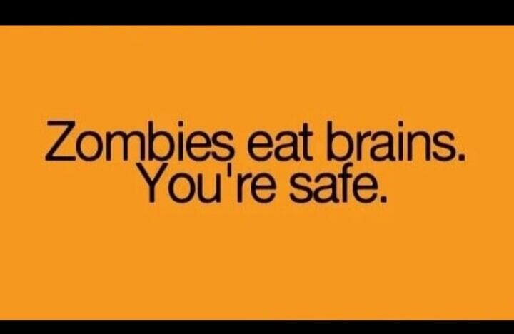 Zombies eat brains. You're safe.