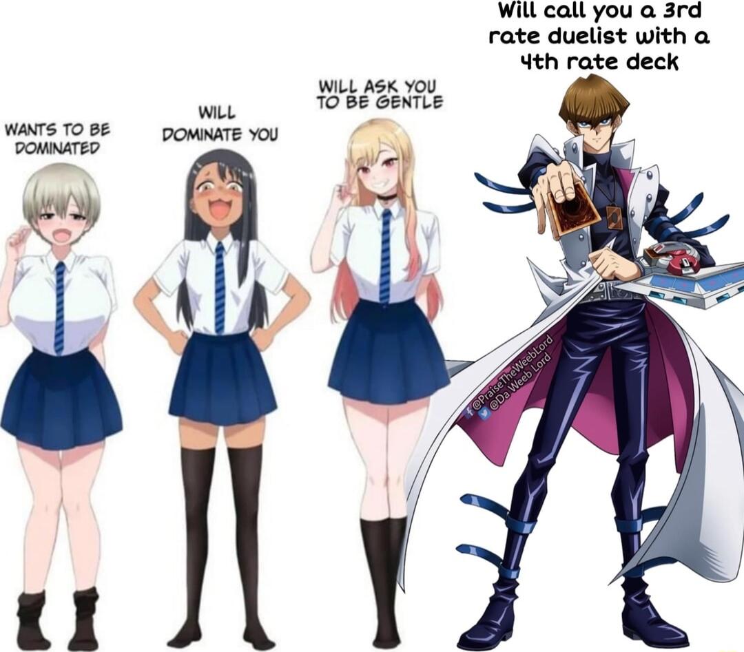 wanTs 10 88 DOMNATED iy X 11 WILL ASK YOU TOB GENTLE Will call you a 3rd rate duelist with a 4th rate deck