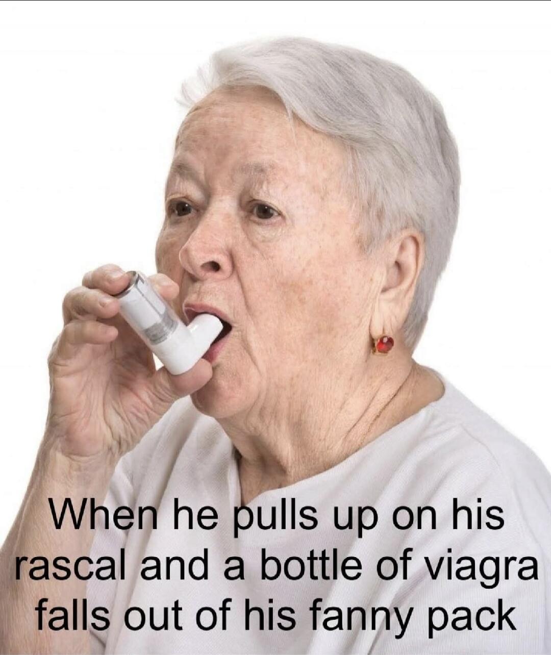 When he pulls up on his rascal and a bottle of viagra falls out of his fanny pack