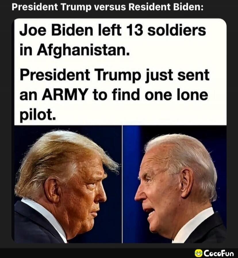 President Trump versus Resident Biden: Joe Biden left 13 soldiers in Afghanistan. President Trump just sent an ARMY to find one lone pilot.