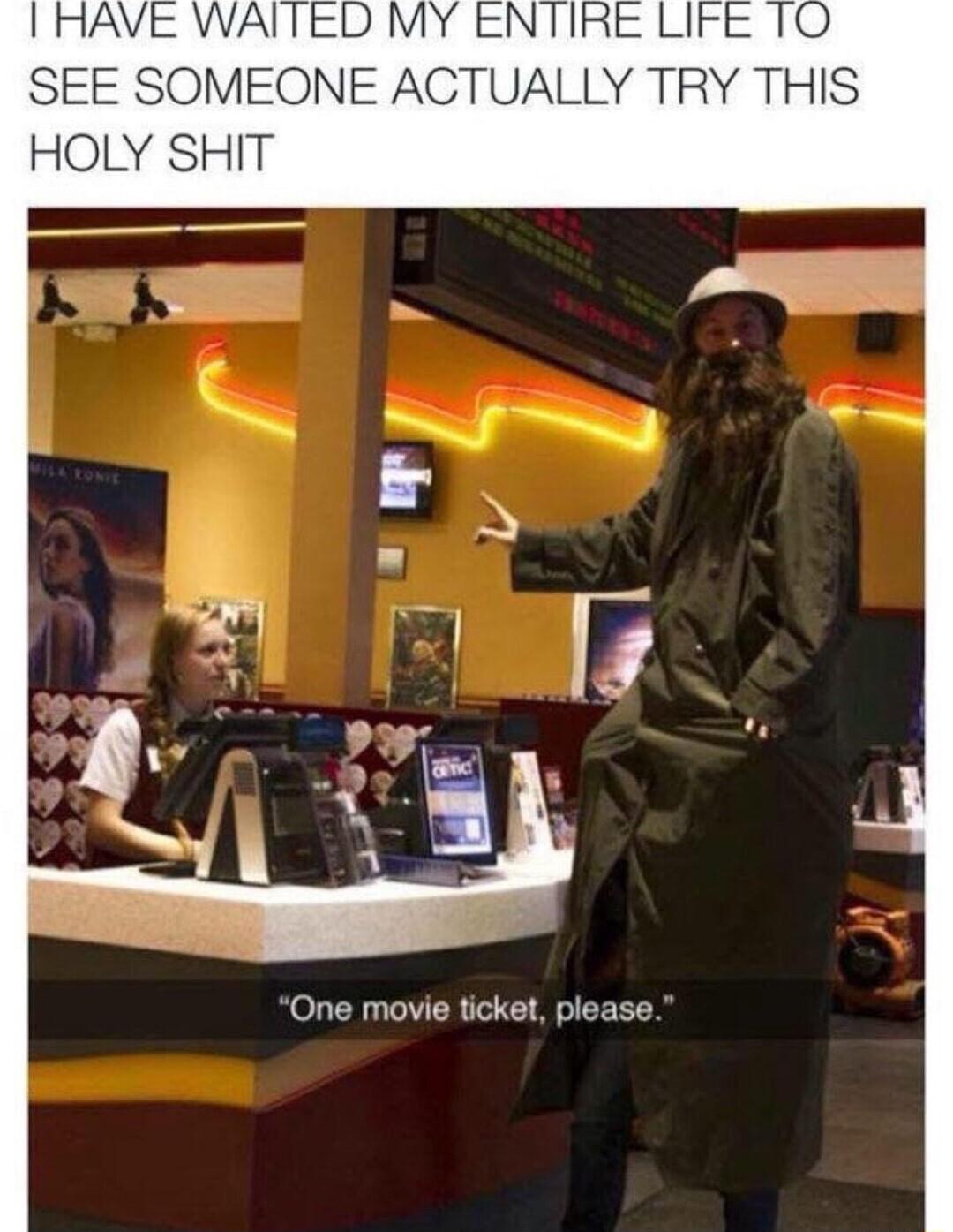 SEE SOMEONE ACTUALL TRY THIS HOLY SHIT One movie ticket please