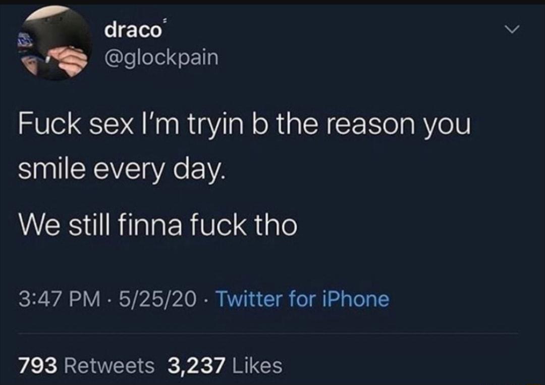 draco eeeoE1Tg Fuck sex Im tryin b the reason you smile every day RS IRiTalaE Rl iale Rl IR ST ASY A0 I AT 1 g o gl da Tela 793 Retweets 3237 Likes