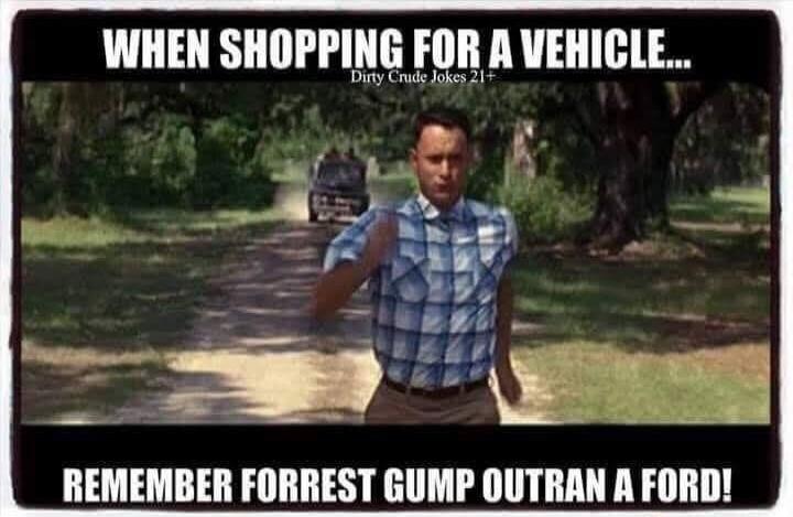 WHEN SHOPPING FOR A VEHICLE... REMEMBER FORREST GUMP OUTRAN A FORD!