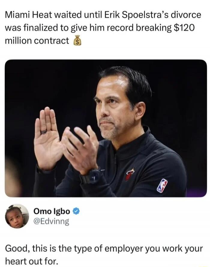 Miami Heat waited until Erik Spoelstra's divorce was finalized to give him record breaking $120 million contract 💰 Omo Igbo @Edvinng Good, this is the type of employer you work your heart out for.