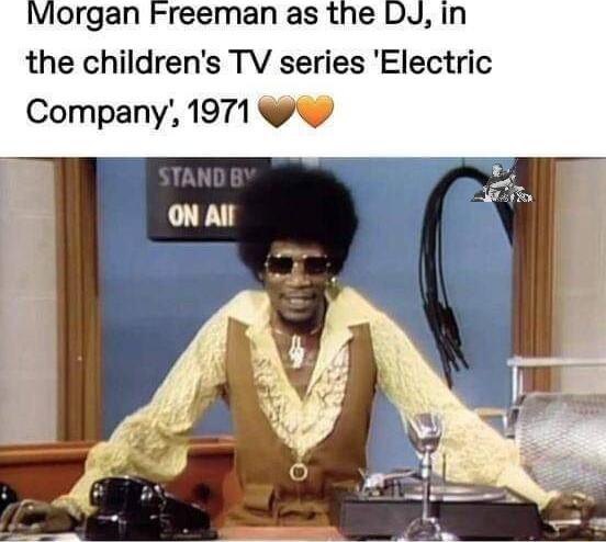 Morgan Freeman as the DJ in the childrens TV series Electric Company 1971