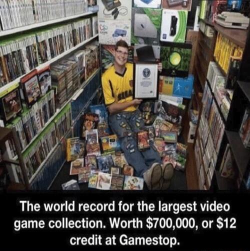 2 B ER et The world record for the largest video game collection Worth 700000 or 12 credit at Gamestop