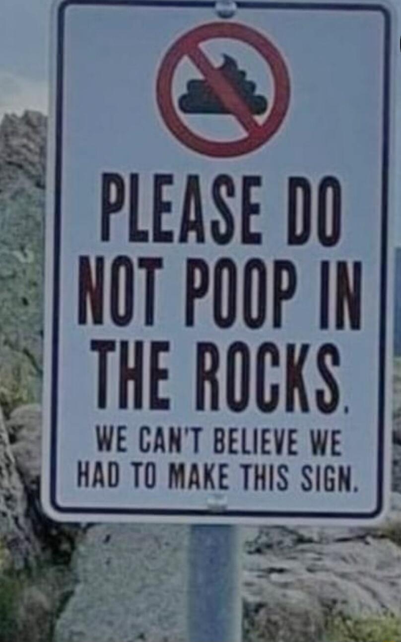 PlEASE 00 NOT POOP IN THE ROCKS WE CANT BELIEVE WE