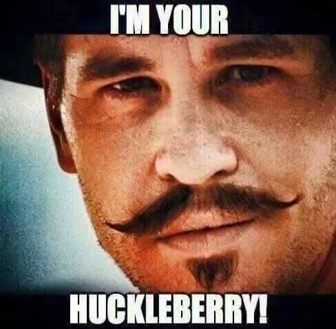 I'M YOUR HUCKLEBERRY!