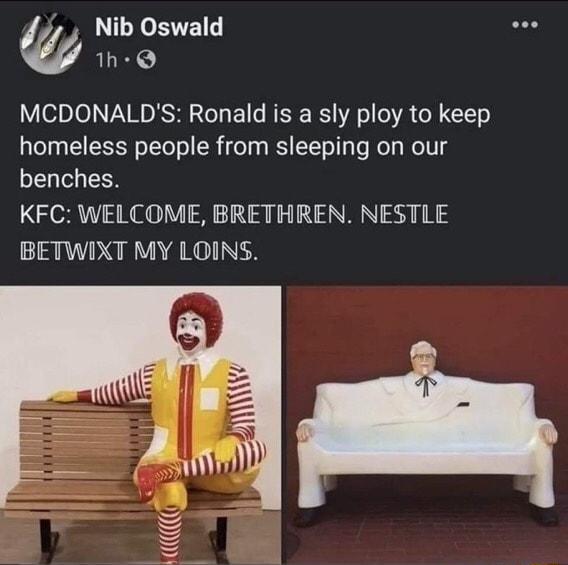 s Nib Oswald 1h Q MCDONALDS Ronald is a sly ploy to keep homeless people from sleeping on our benches KFC WELCOME BRETHREN NESTLE BETWIXT MY LOINS