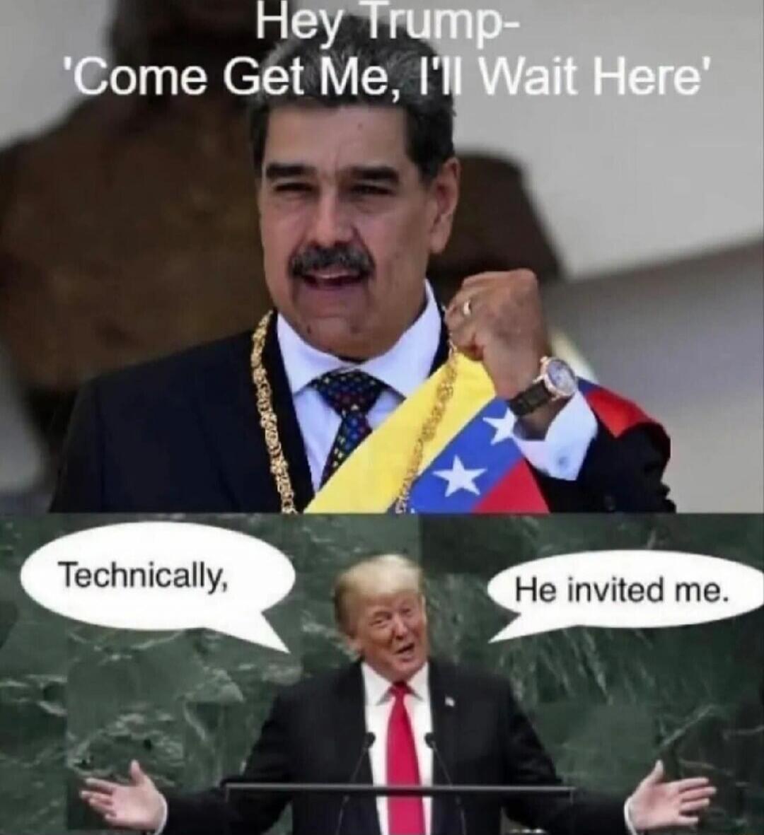 Hey Trump- 'Come Get Me, I'll Wait Here'\nTechnically,\nHe invited me.