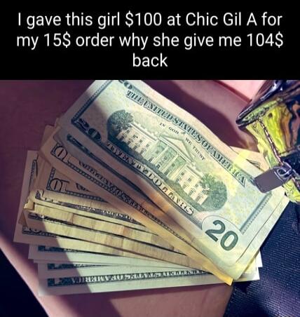 gave this girl 100 at Chic Gil A for my 158 order why she give me 104 back