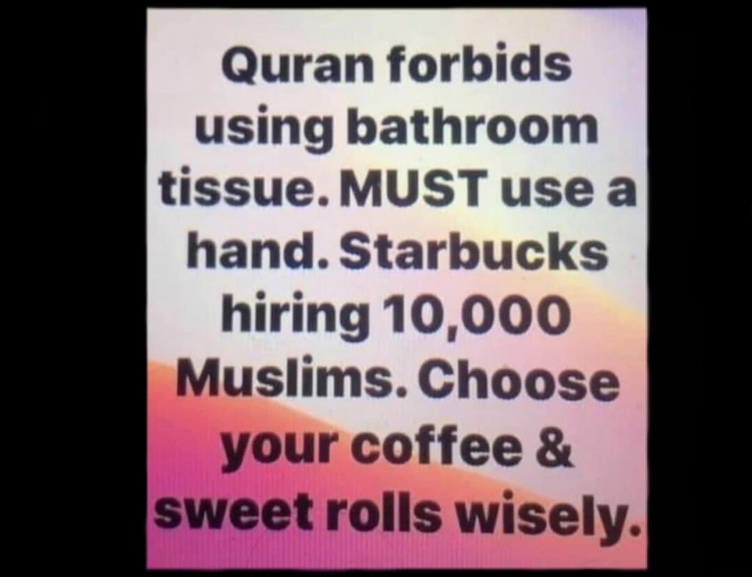 Quran forbids using bathroom tissue. MUST use a hand. Starbucks hiring 10,000 Muslims. Choose your coffee & sweet rolls wisely.