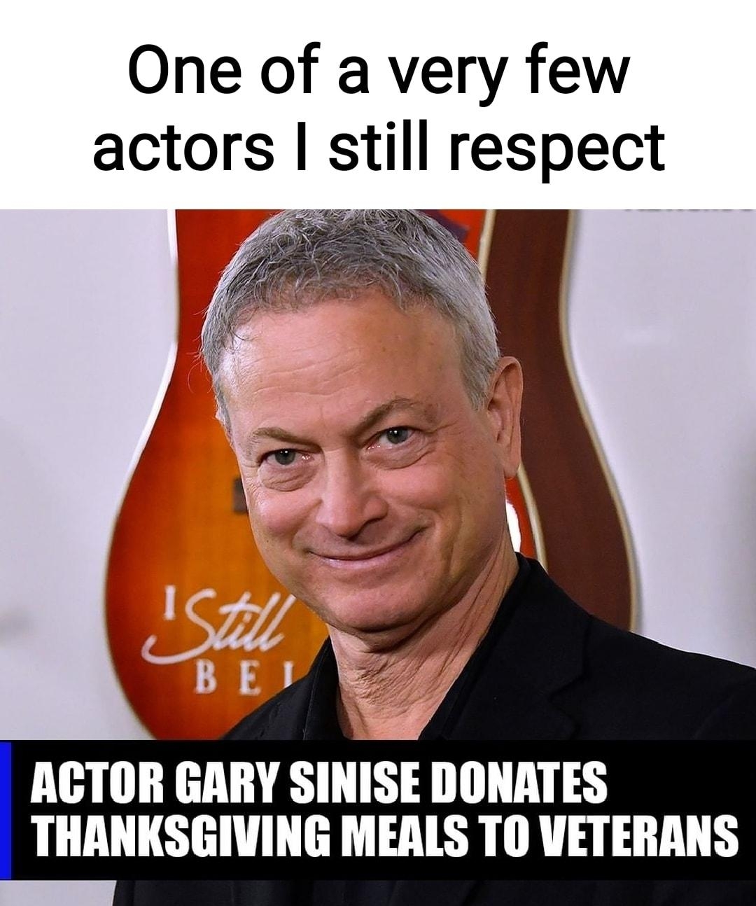 One of a very few actors still respect V f 7 AGTIIIIPEAIIY SINISE DONATES THANKSGIVING MEALS TO VETERANS