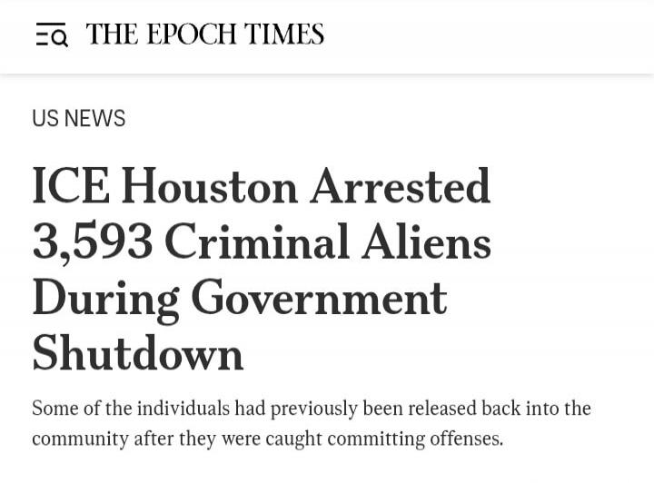 THE EPOCH TIMES US NEWS ICE Houston Arrested 3,593 Criminal Aliens During Government Shutdown Some of the individuals had previously been released back into the community after they were caught committing offenses.