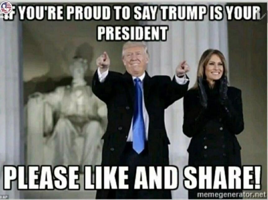 YOU'RE PROUD TO SAY TRUMP IS YOUR PRESIDENT
PLEASE LIKE AND SHARE!
