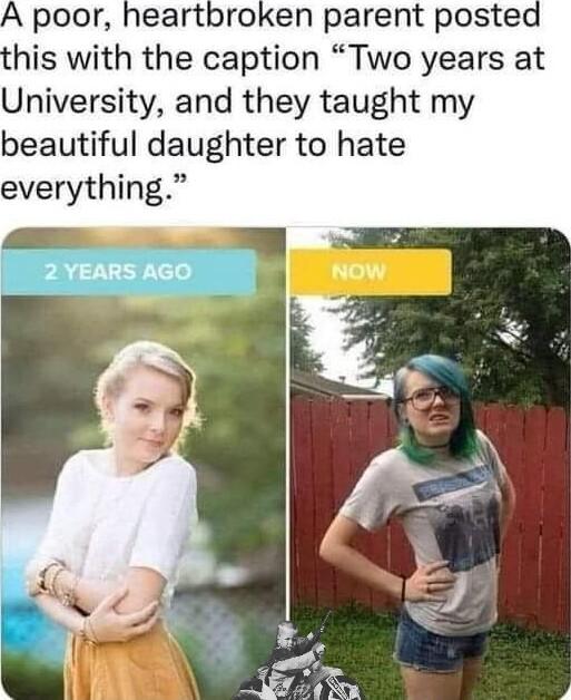 A poor heartbroken parent postea his with the caption Two years at University and they taught my beautiful daughter to hate everything