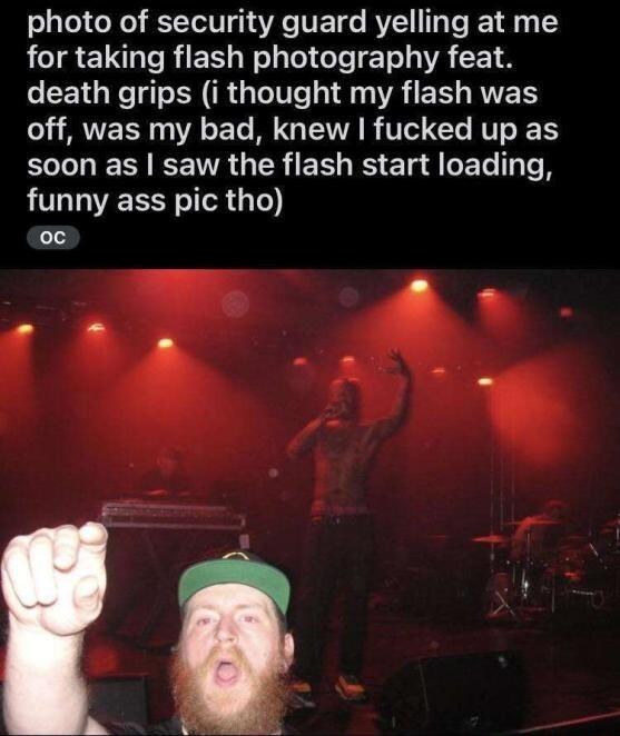 photo of security guard yelling at me LI ET R EE Wl o1 ol T o A 1 8 death grips i thought my flash was off was my bad knew fucked up as SN ES TR G EE RS ETd EL T IR funny ass pic tho oc