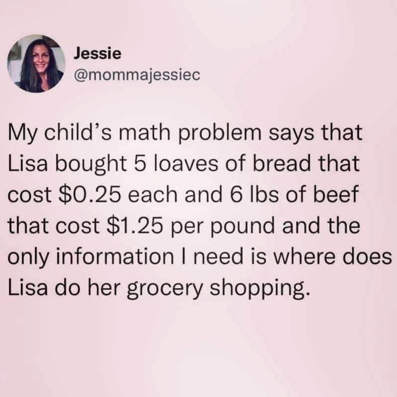 Jessie mommajessiec My childs math problem says that Lisa bought 5 loaves of bread that cost 025 each and 6 Ibs of beef that cost 125 per pound and the only information need is where does Lisa do her grocery shopping