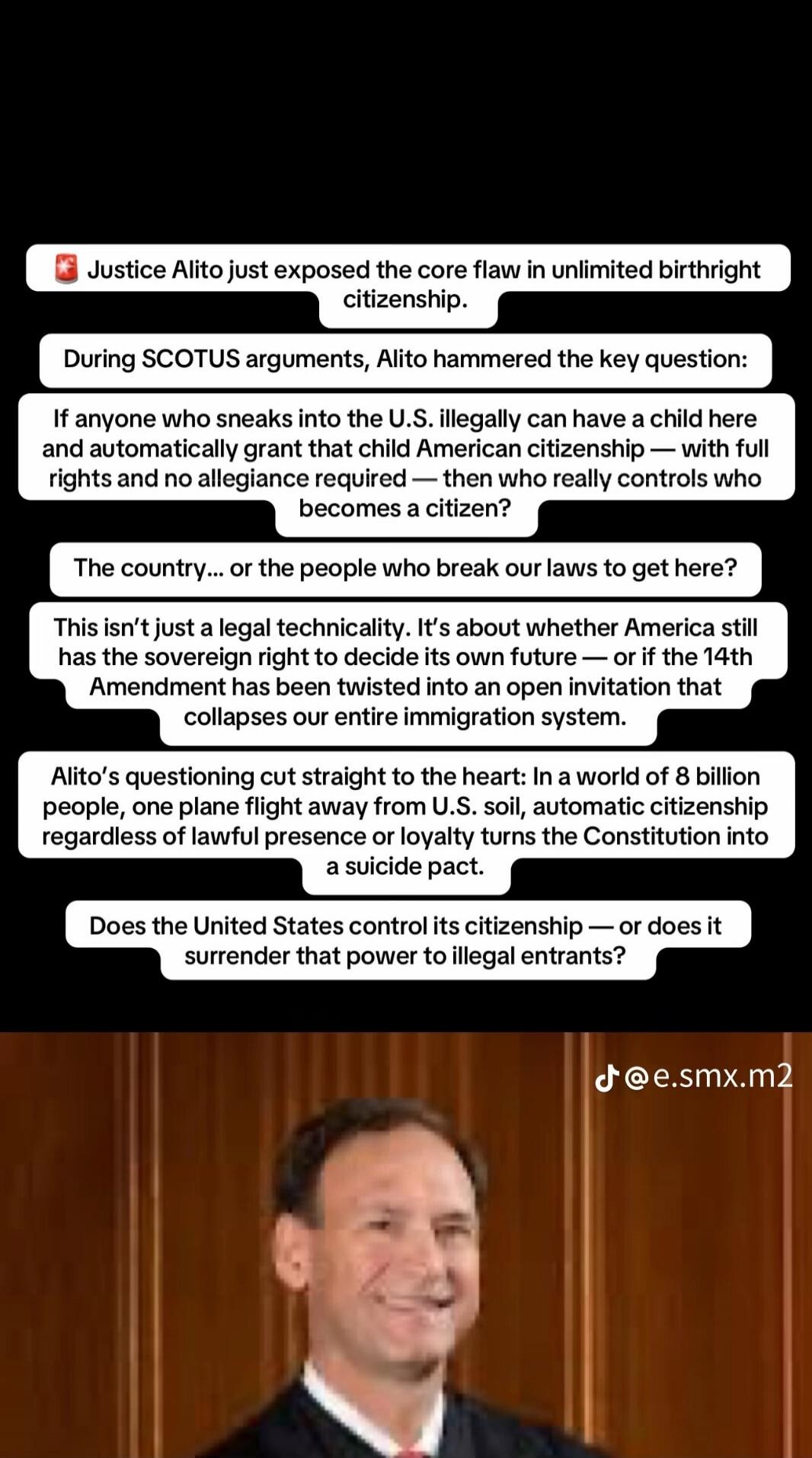 Justice Alito just exposed the core flaw in unlimited birthright citizenship. During SCOTUS arguments, Alito hammered the key question: If anyone who sneaks into the U.S. illegally can have a child here and automatically grant that child American citizenship — with full rights and no allegiance required — then who really controls who becomes a citi