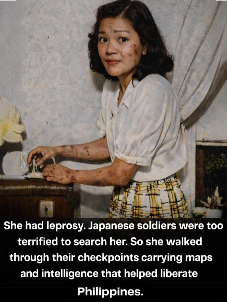 She had leprosy. Japanese soldiers were too terrified to search her. So she walked through their checkpoints carrying maps and intelligence that helped liberate Philippines.