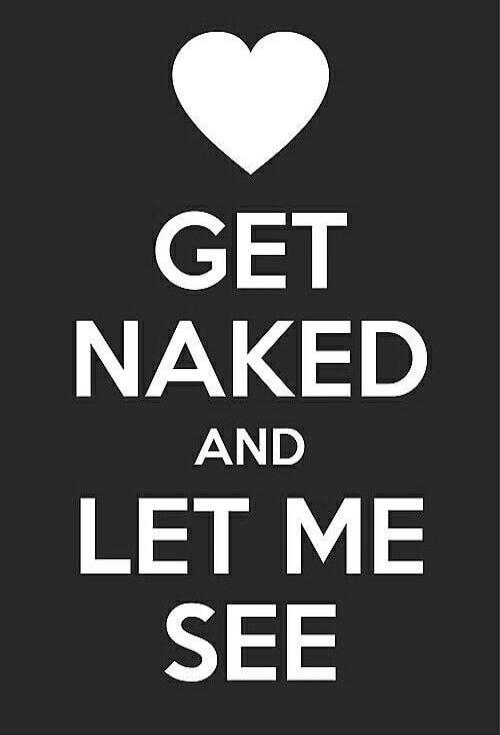 I ♥ GET NAKED AND LET ME SEE