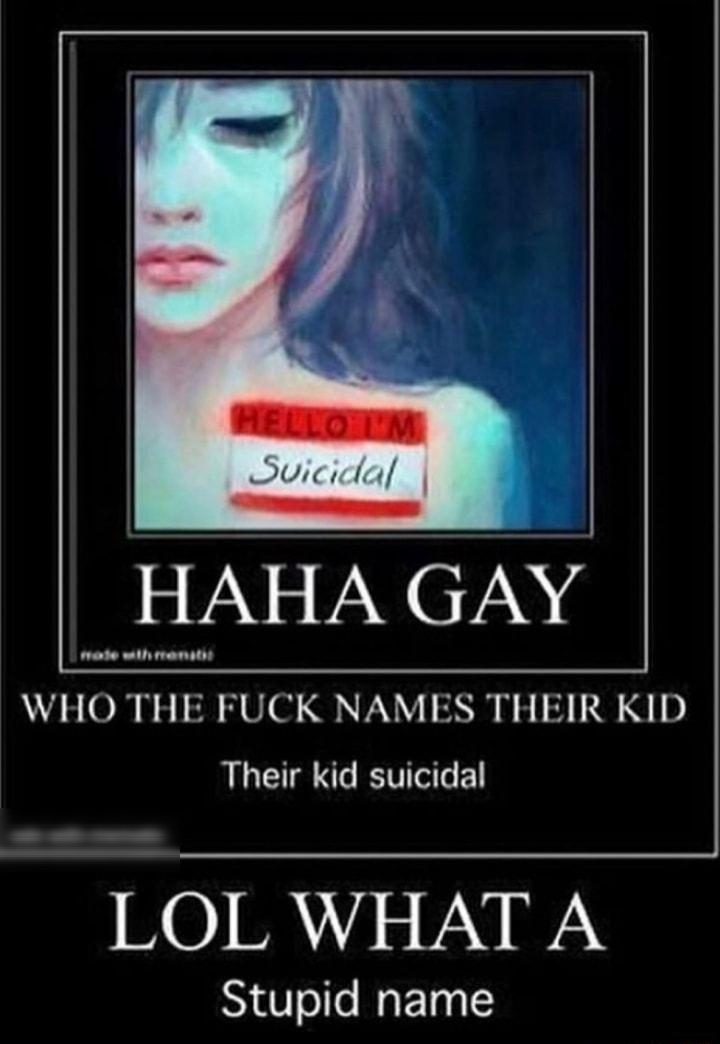 viciclal 5 VaN 5 VAN 72N 4 WHO THE FUCK NAMES THEIR KID Their kid suicidal 0 BAY4 5 VAV N Stupid name