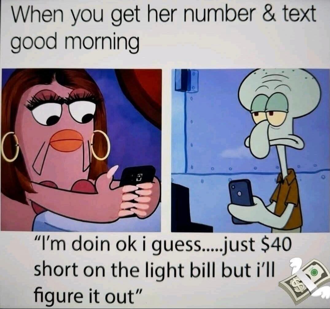 When you get her number & text good morning. 