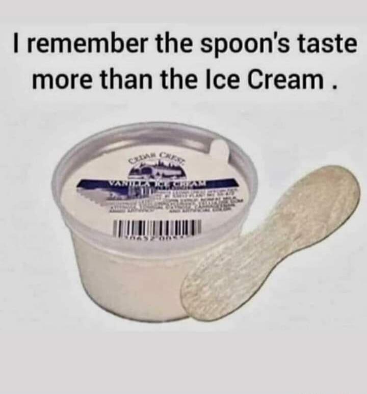 I remember the spoon's taste more than the Ice Cream.