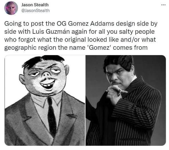 Jason Stealth 9 o Going to post the OG Gomez Addams design side by side with Luis Guzman again for all you salty people who forgot what the original looked like andor what geographic region the name Gomez comes from