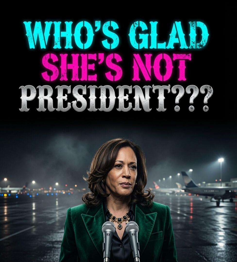 WHO'S GLAD SHE'S NOT PRESIDENT???