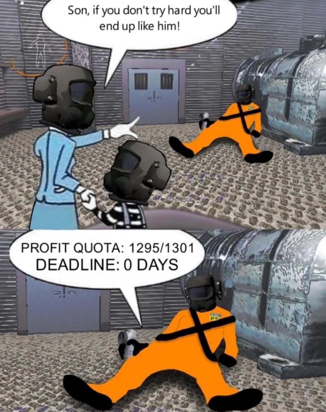 Son if you dont try hard youll end up like him PROFIT QUOTA 12951301 DEADLINE 0 DAYS