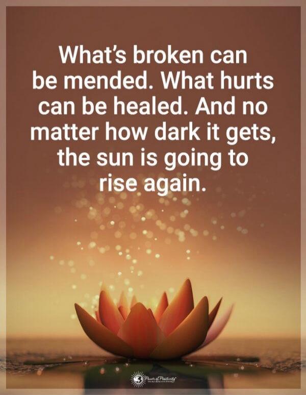 What's broken can be mended. What hurts can be healed. And no matter how dark it gets, the sun is going to rise again.