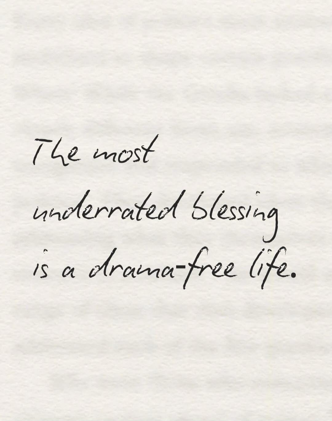 The most underrated blessing is a drama-free life.