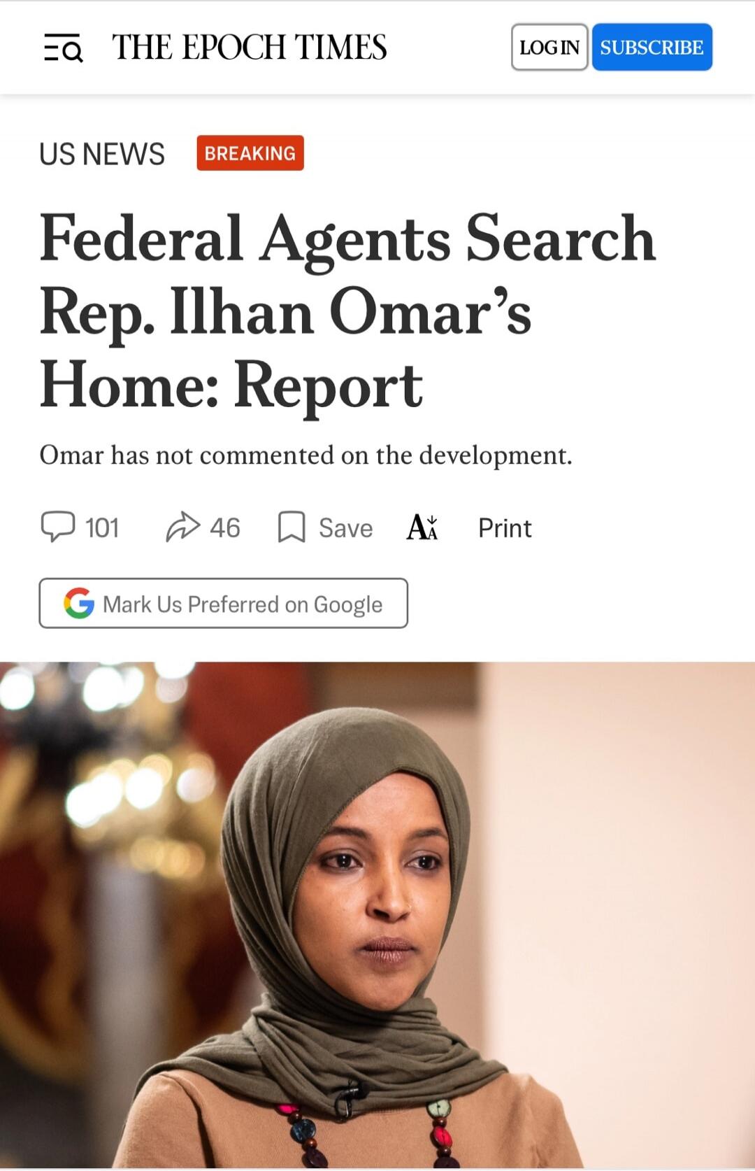 THE EPOCH TIMES US NEWS BREAKING Federal Agents Search Rep. Ilhan Omar's Home: Report Omar has not commented on the development. LOGIN SUBSCRIBE 101 46 Save Print Mark Us Preferred on Google