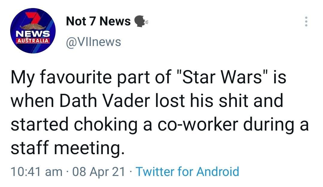 Not 7 News NEWS AUSTRALIA VneWS My favourite part of Star Wars is when Dath Vader lost his shit and started choking a co worker during a staff meeting 1041 am 08 Apr 21 Twitter for Android