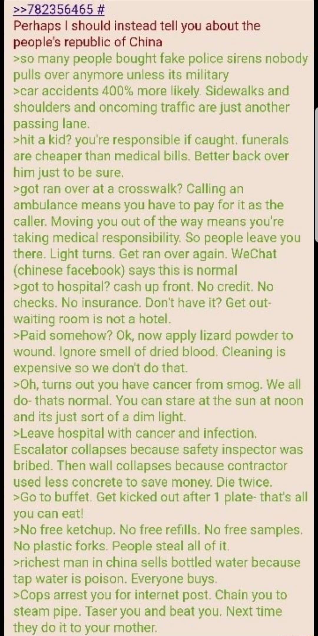 Perhaps I should instead tell you about the people's republic of China
>so many people bought fake police sirens nobody pulls over anymore unless its military
>car accidents 400% more likely. Sidewalks and oncoming traffic are just another passing lane.
>hit a kid? you're responsible if caught. funerals are cheaper than medical bills. Better back o