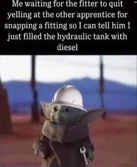 Me waiting for the fitter to quit yelling at the other apprentice for snapping a fitting so I can tell him I just filled the hydraulic tank with diesel