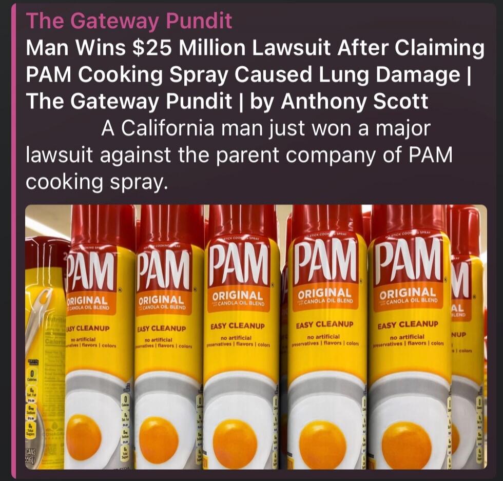 The Gateway Pundit
Man Wins $25 Million Lawsuit After Claiming PAM Cooking Spray Caused Lung Damage | The Gateway Pundit | by Anthony Scott
A California man just won a major lawsuit against the parent company of PAM cooking spray.