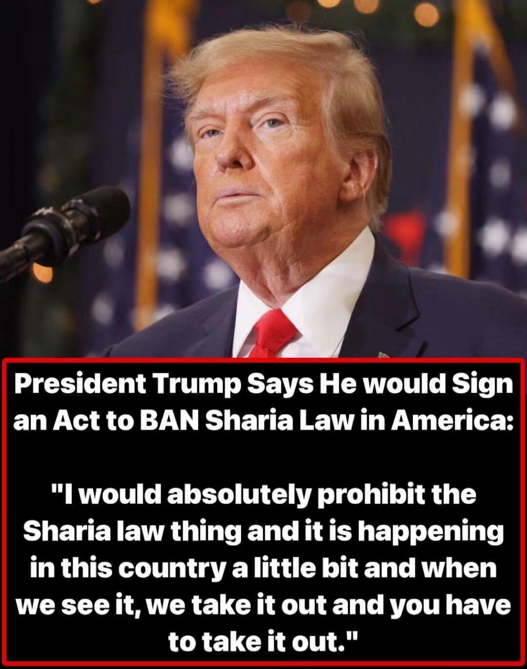 President Trump Says He would Sign an Act to BAN Sharia Law in America: 