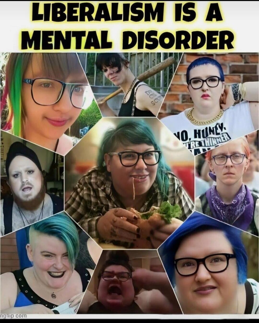 LIBERALISM IS A MENTAL DISORDER. NO, HONEY. WE'RE THINNER.