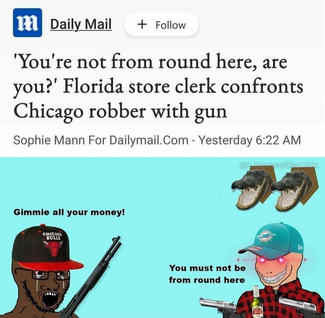m Daily Mail Follow Youre not from round here are you Florida store clerk confronts Chicago robber with gun Sophie Mann For DailymailCom Yesterday 622 AM Gimmie all your money t t You must not from round he
